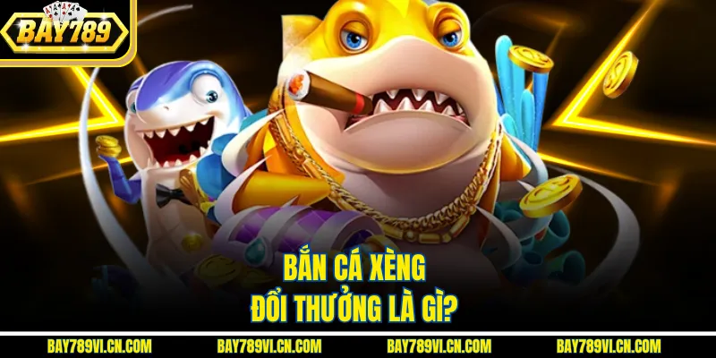 Bắn cá xèng đổi thưởng là gì?