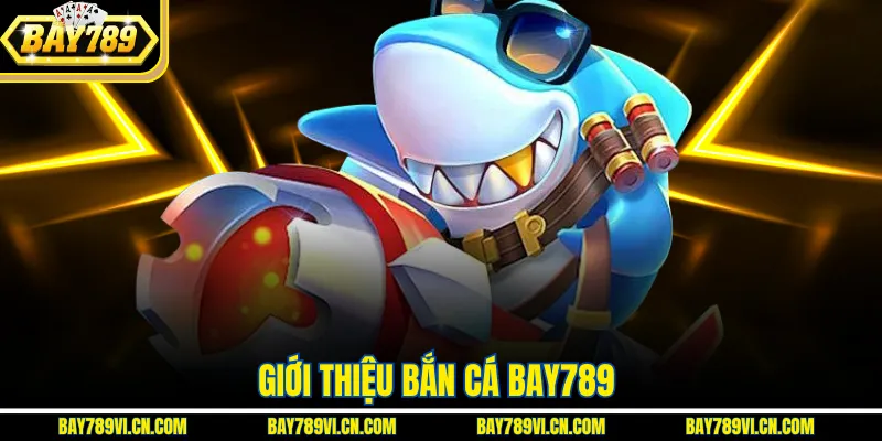 Giới thiệu bắn cá Bay789