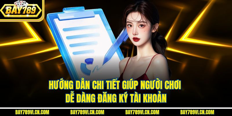Hướng dẫn chi tiết giúp người chơi dễ dàng đăng ký tài khoản