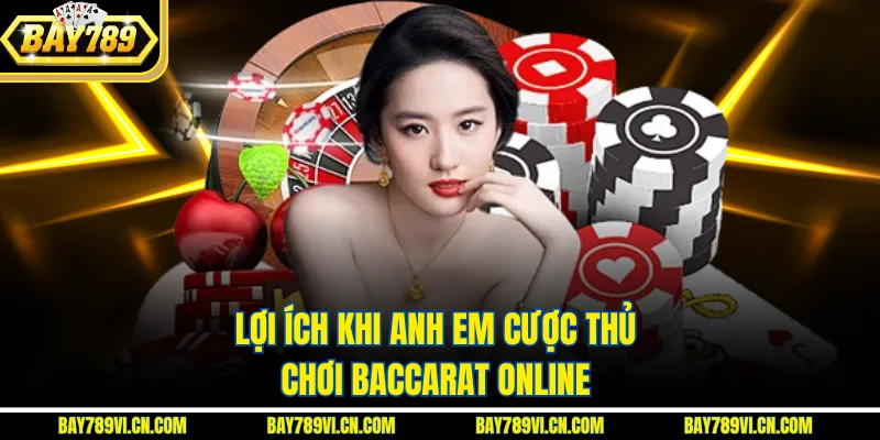 Lợi ích khi anh em cược thủ chơi baccarat online