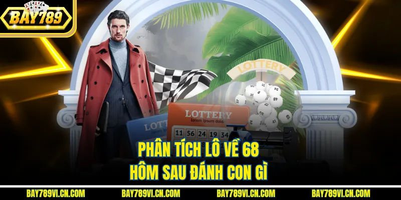 Phân tích lô về 68 hôm sau đánh con gì