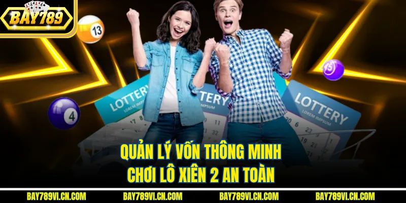 Quản lý vốn thông minh, chơi lô xiên 2 an toàn