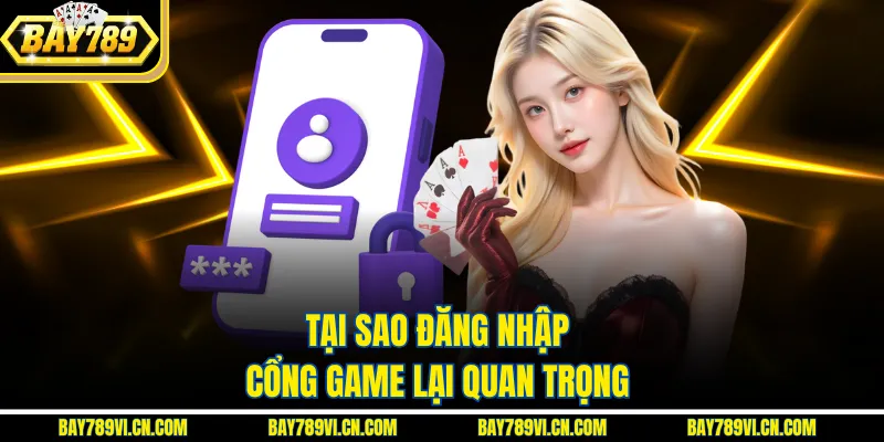 Tại sao đăng nhập cổng game lại quan trọng